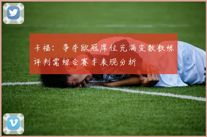 卡福：争夺欧冠席位充满变数教练评判需综合赛季表现分析