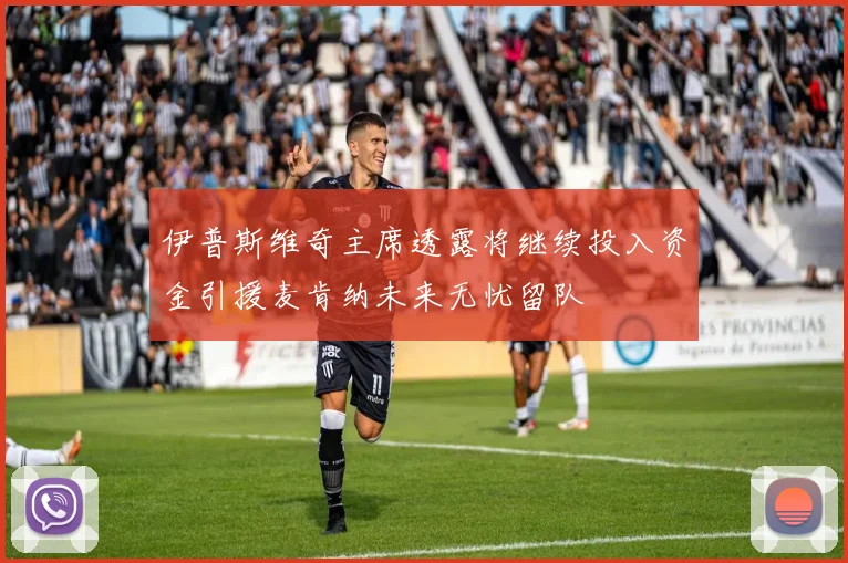 伊普斯维奇主席透露将继续投入资金引援麦肯纳未来无忧留队